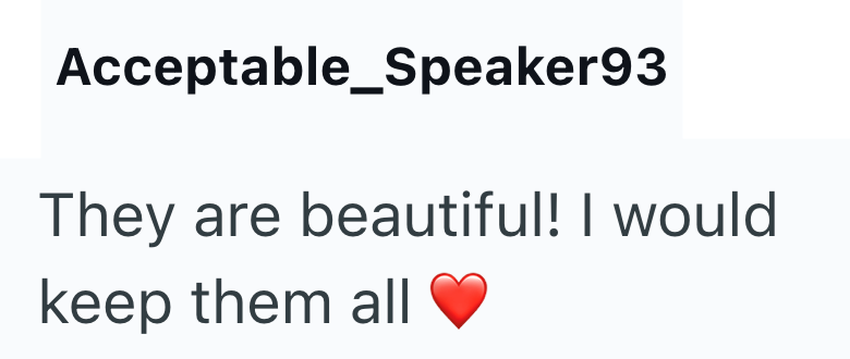 Acceptable Speaker93 They are beautiful! I would keep them all