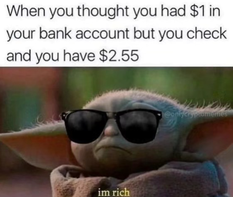 When you thought you had $1 in your bank account but you check and you have $2.55 im rich @onlyCryptomemes