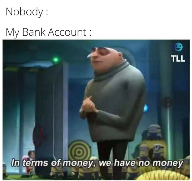Nobody: My Bank Account : TLL In terms of money, we have no money