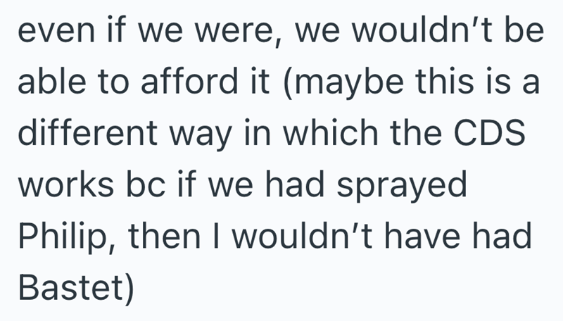 even if we were, we wouldn't be able to afford it (maybe this is a different way in which the CDS works bc if we had sprayed Philip, then I wouldn't have had Bastet)