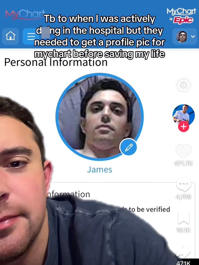 MyChart MyChart Tb to when I was actively "Epic dong in the hospital but they needed to get a profile pic for mychart before saving my life Personal Information nformation James A ds to be verified + 471.7K 000 4,198 10.1K 471K