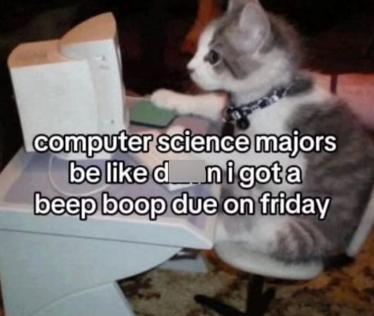 computer science majors nigota be like d beep boop due on friday