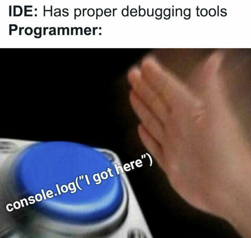 IDE: Has proper debugging tools Programmer: console.log("I got here")
