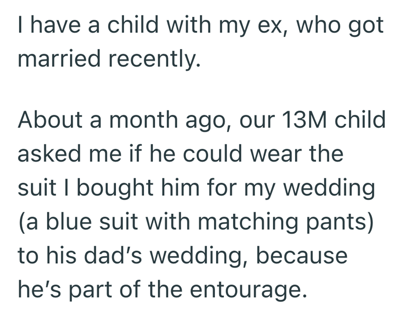 I have a child with my ex, who got married recently. About a month ago, our 13M child asked me if he could wear the suit I bought him for my wedding (a blue suit with matching pants) to his dad's wedding, because he's part of the entourage.