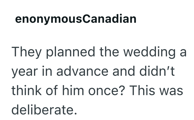 enonymousCanadian They planned the wedding a year in advance and didn't think of him once? This was deliberate.