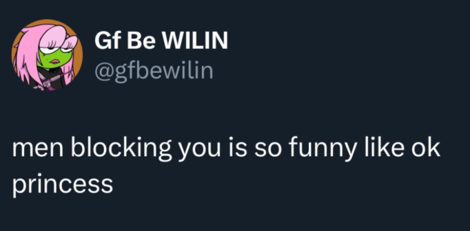 Gf Be WILIN @gfbewilin men blocking you is so funny like ok princess