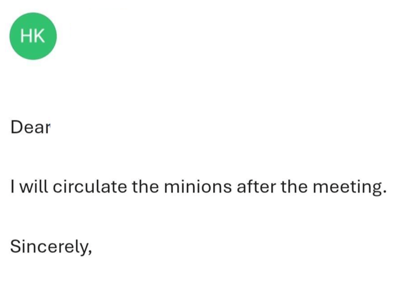 HK Dear I will circulate the minions after the meeting. Sincerely,