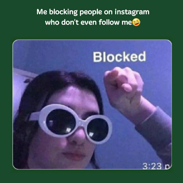 Me blocking people on instagram who don't even follow me Blocked 3:23 p