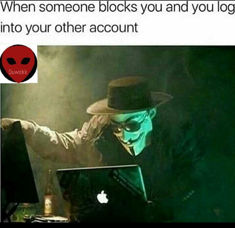 When someone blocks you and you log into your other account Duwokk