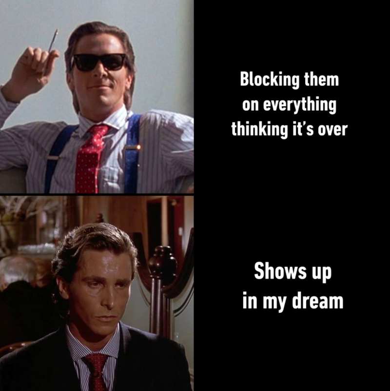 Blocking them on everything thinking it's over Shows up in my dream