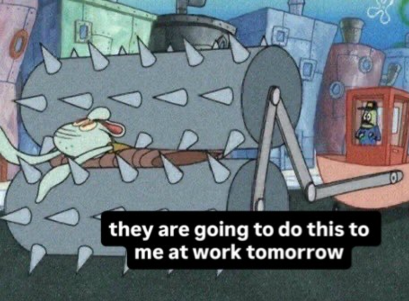 回 O they are going to do this to me at work tomorrow