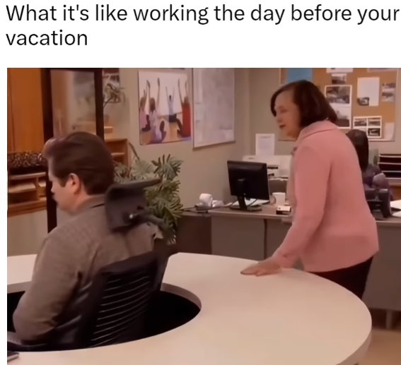 What it's like working the day before your vacation