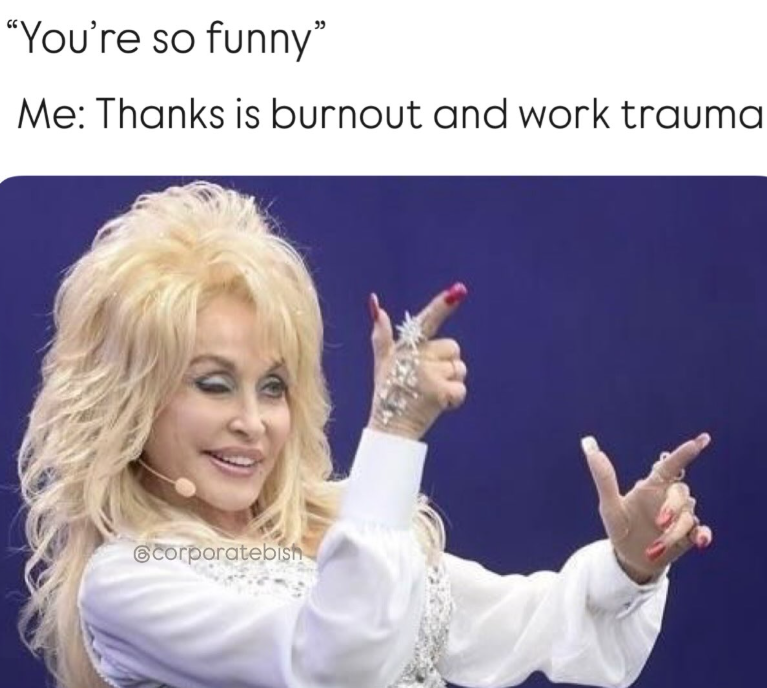 "You're so funny" Me: Thanks is burnout and work trauma corporatebish