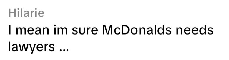 Hilarie I mean im sure McDonalds needs lawyers ...