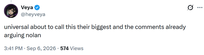 Veya @heyveya universal about to call this their biggest and the comments already arguing nolan 3:41 PM - Sep 6, 2026 · 574 Views ...