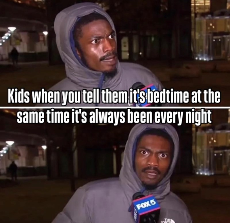 Kids when you tell them it's bedtime at the same time it's always been every night FOX5