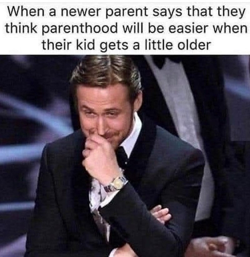 When a newer parent says that they think parenthood will be easier when their kid gets a little older