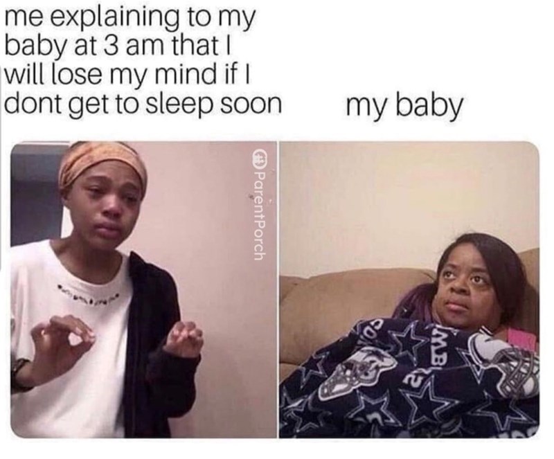 dont get to sleep soon my baby me explaining to my baby at 3 am that I will lose my mind if I ParentPorch MB