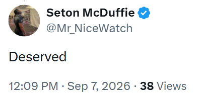 Seton McDuffie @Mr_NiceWatch Deserved 12:09 PM · Sep 7, 2026 38 Views