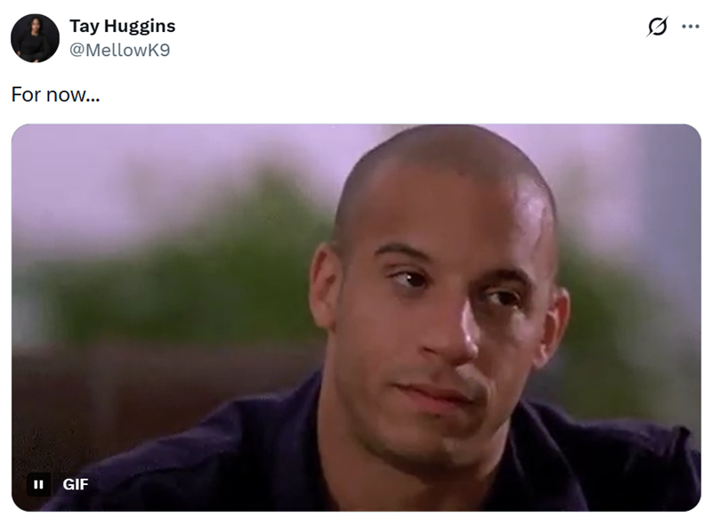 Tay Huggins @MellowK9 For now... ... = GIF