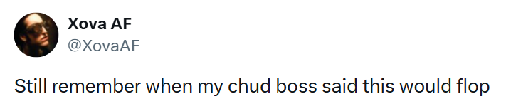 Xova AF @XovaAF Still remember when my chud boss said this would flop