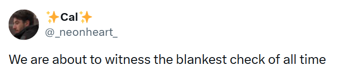 Cal @_neonheart_ We are about to witness the blankest check of all time