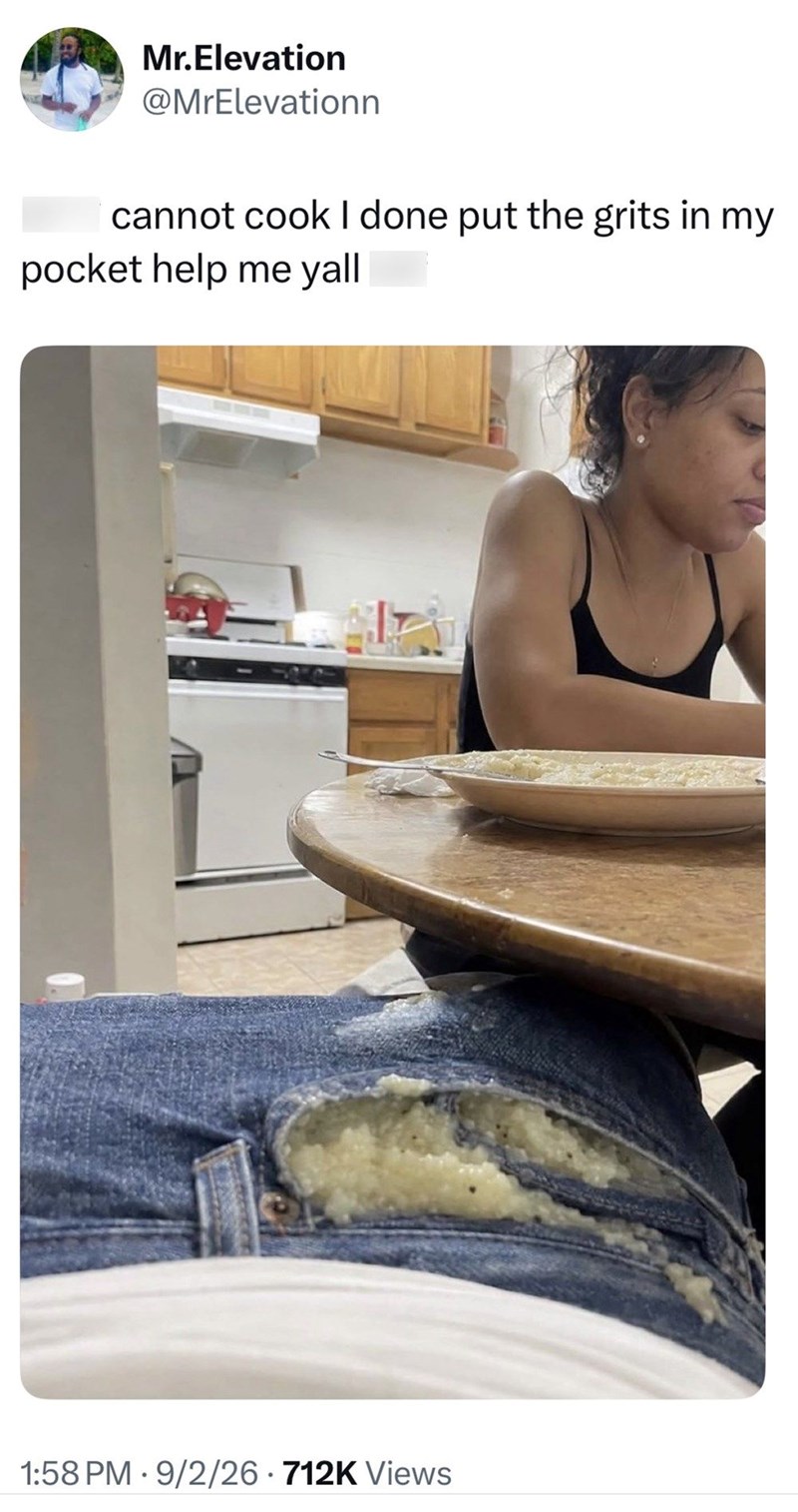 Mr.Elevation @MrElevationn cannot cook I done put the grits in my pocket help me yall 1:58 PM 9/2/26-712K Views