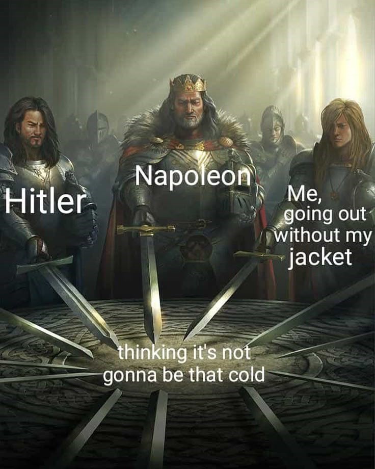 Napoleon Hitler thinking it's not gonna be that cold Me, going out without my jacket