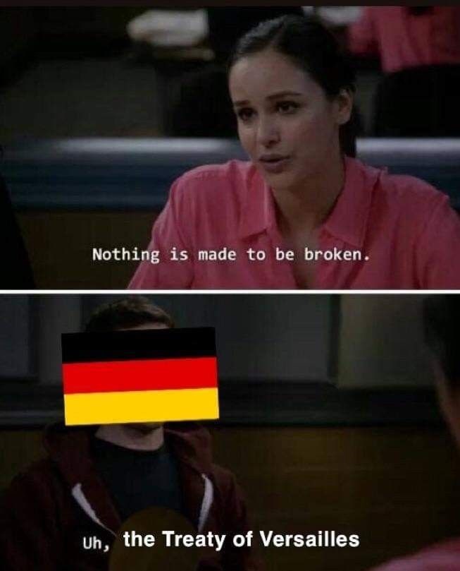 Nothing is made to be broken. Uh, the Treaty of Versailles