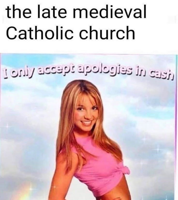 the late medieval Catholic church I only accept apologies in cash