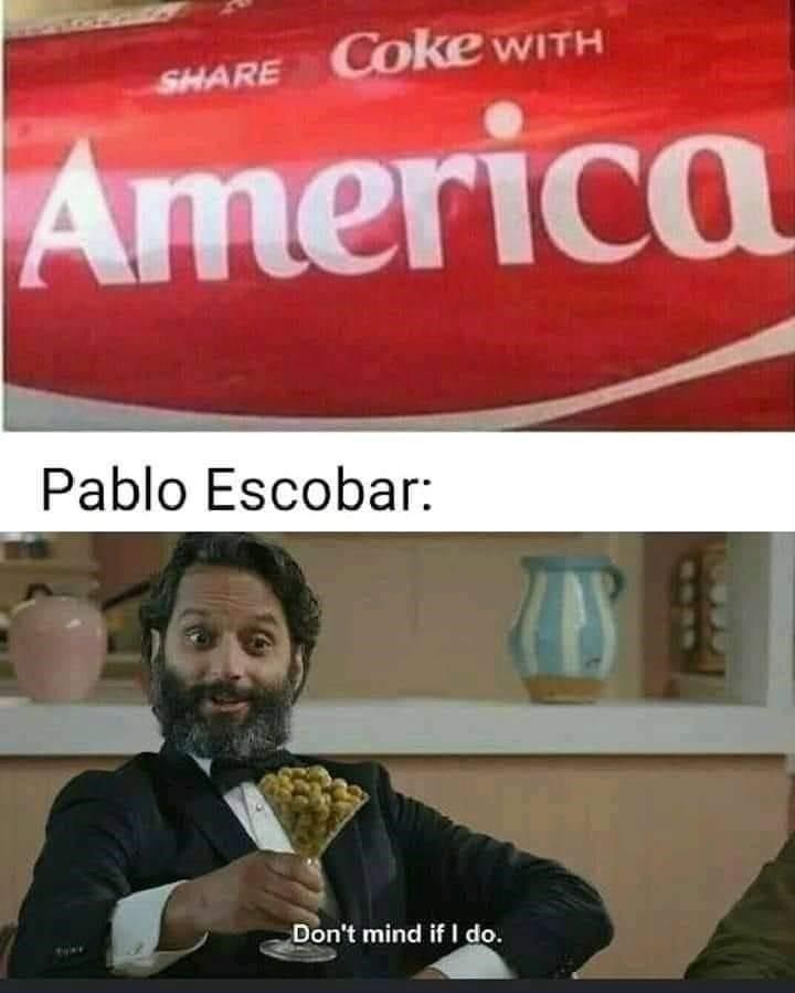 SHARE Coke WITH America Pablo Escobar: Don't mind if I do.