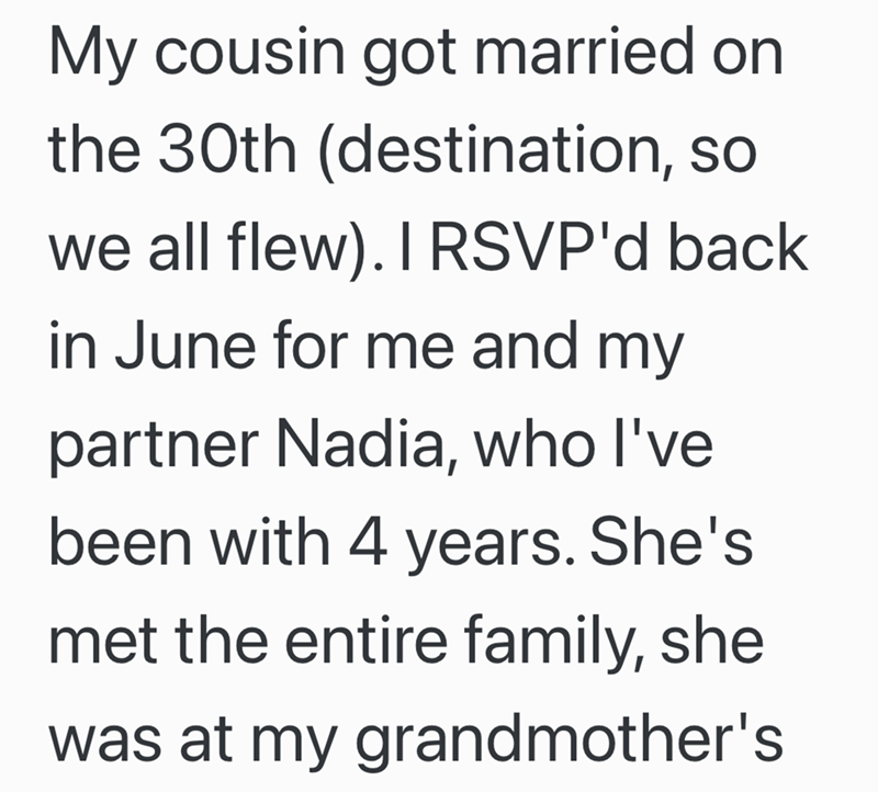My cousin got married on the 30th (destination, so we all flew). I RSVP'd back in June for me and my partner Nadia, who I've been with 4 years. She's met the entire family, she was at my grandmother's