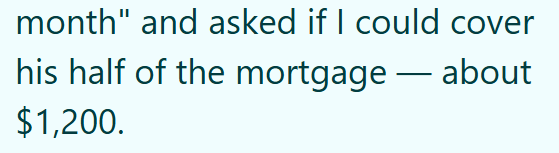 month" and asked if I could cover his half of the mortgage — about $1,200. -