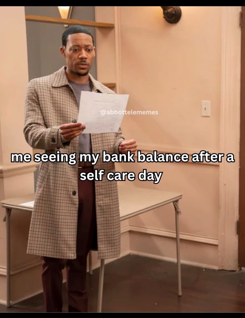 @abbottelememes me seeing my bank balance after a self care day