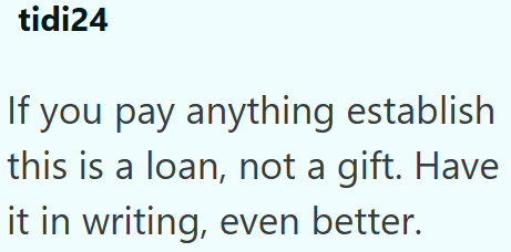 tidi24 If you pay anything establish this is a loan, not a gift. Have it in writing, even better.