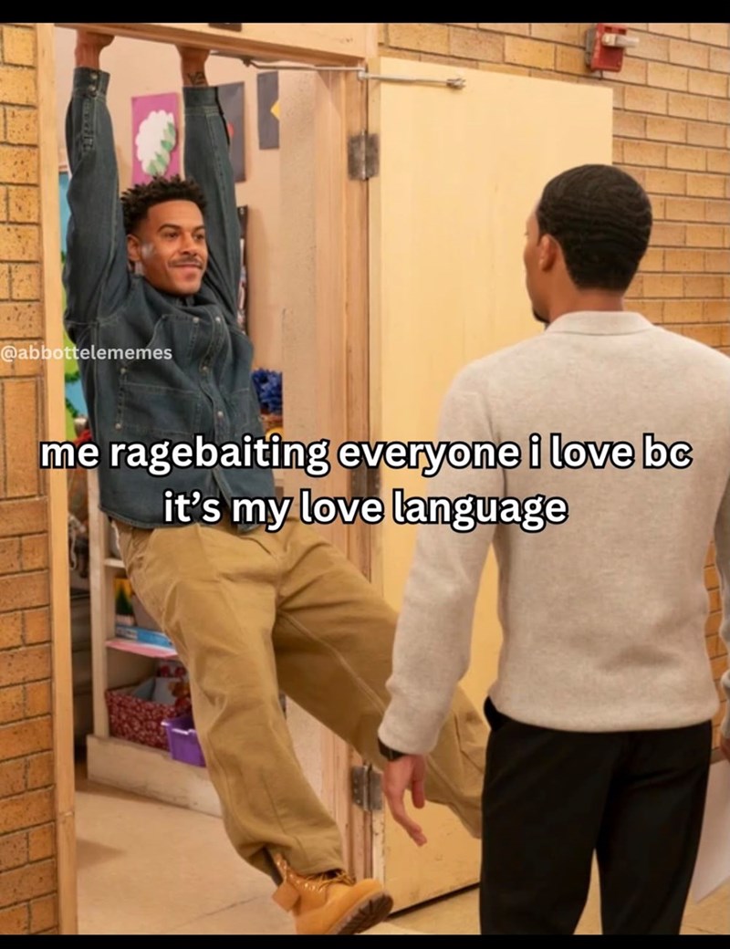 @abbottelememes me ragebaiting everyone i love bc it's my love language
