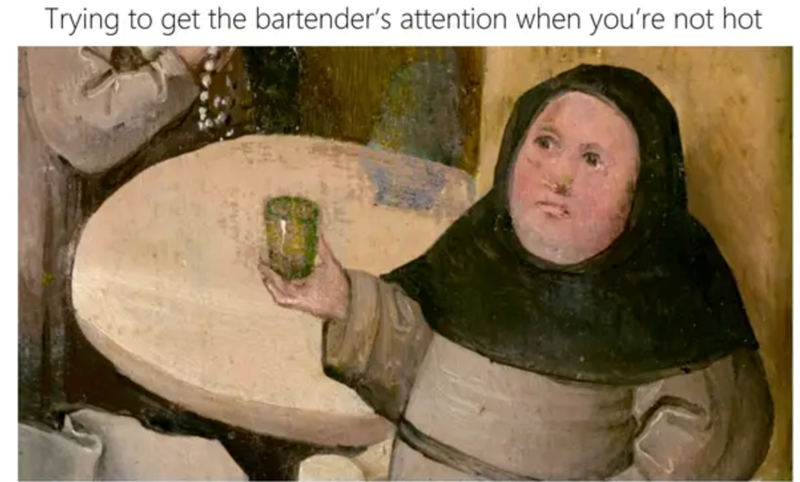 Trying to get the bartender's attention when you're not hot