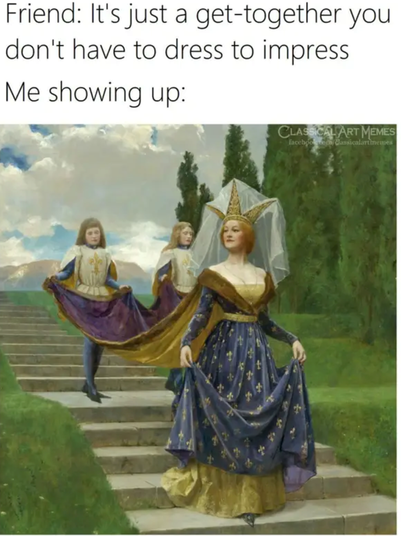 Friend: It's just a get-together you don't have to dress to impress Me showing up: B CLASSICAL ART MEMES facebookon Classicalartinemes