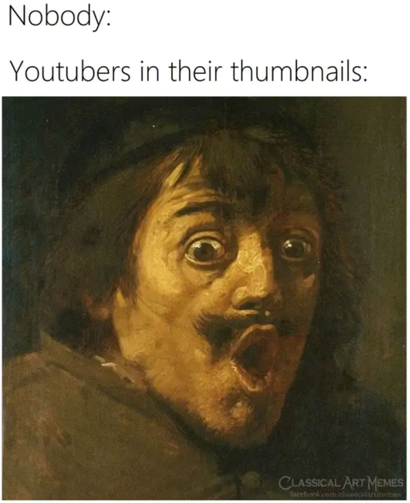 Nobody: Youtubers in their thumbnails: CLASSICAL ART MEMES facebook.com/classicalartinemes