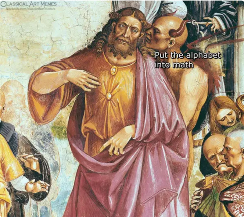 CLASSICAL ART MEMES facebook.com/classicndurtinemes Put the alphabet into math