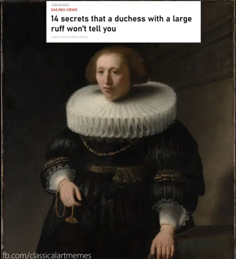 TRENDING 344,583 VIEWS 14 secrets that a duchess with a large ruff won't tell you pended on Sep 10, 2015 fb.com/classicalartmemes