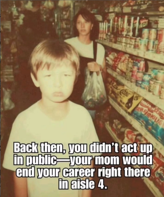 C KERSTONLAG Back then, you didn't act up in public your mom would end your career right there in aisle 4.
