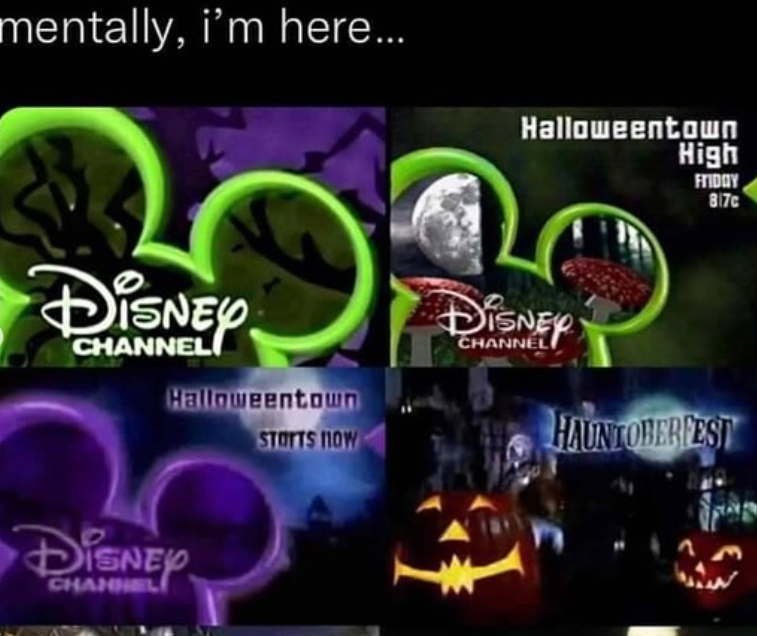 mentally, i'm here... Halloweentown High FRIDAY 817c DISNEY CHANNEL Halloweentown DISNEY CHANNEL STORTS NOW DISNEY CHANNEL HAUNTOBERFEST