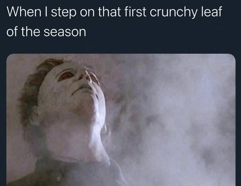 When I step on that first crunchy leaf of the season