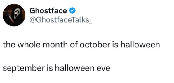 Ghostface @GhostfaceTalks_ the whole month of october is halloween september is halloween eve
