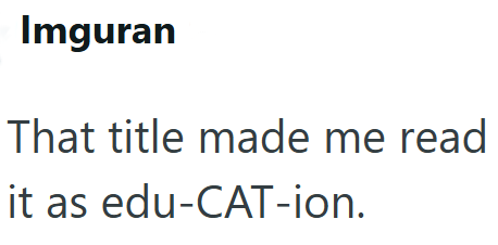 Imguran That title made me read it as edu-CAT-ion.