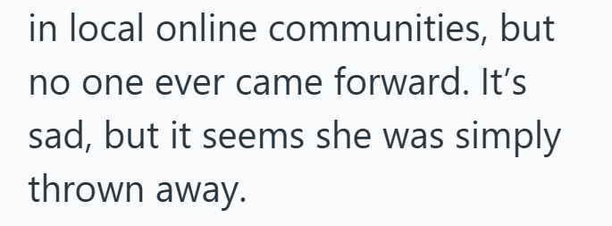 in local online communities, but no one ever came forward. It's sad, but it seems she was simply thrown away.