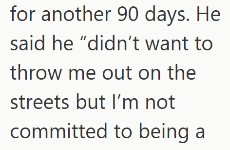 for another 90 days. He said he "didn't want to throw me out on the streets but I'm not committed to being a