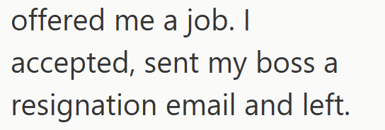 offered me a job. I accepted, sent my boss a resignation email and left.