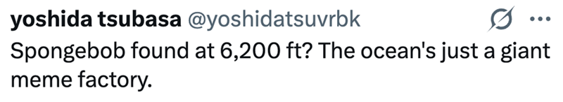 yoshida tsubasa @yoshidatsuvrbk ... Spongebob found at 6,200 ft? The ocean's just a giant meme factory.